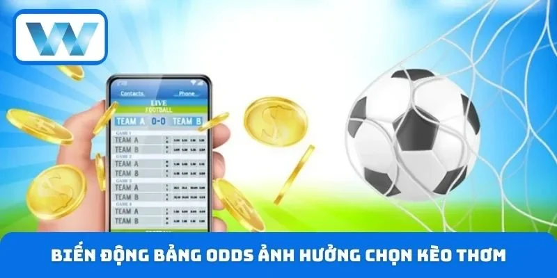Biến động bảng odds ảnh hưởng chọn kèo thơm