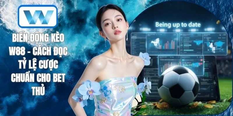 Biến Động Kèo W88 - Cách Đọc Tỷ Lệ Cược Chuẩn Cho Bet Thủ 1 Biến động kèo W88