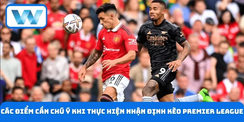 Các điểm cần chú ý khi thực hiện nhận định kèo Premier League