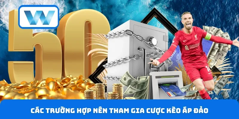 Các trường hợp nên tham gia cược kèo áp đảo