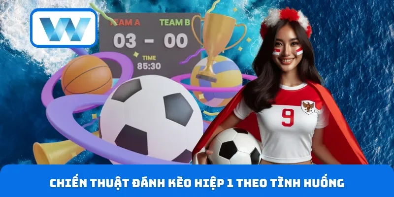Chiến thuật đánh kèo hiệp 1 theo tình huống