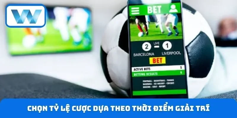 Chọn tỷ lệ cược dựa theo thời điểm giải trí