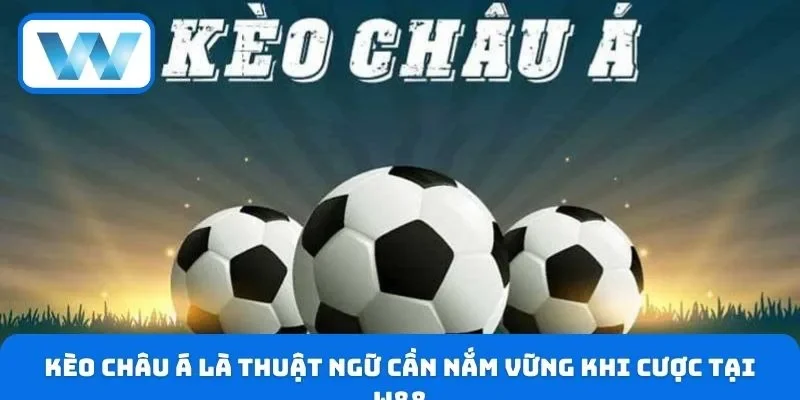 Kèo châu Á là thuật ngữ cần nắm vững khi cược tại W88