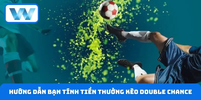 Hướng dẫn bạn tính tiền thưởng kèo Double Chance