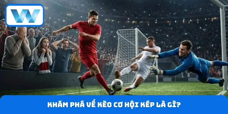Khám phá về kèo cơ hội kép là gì?