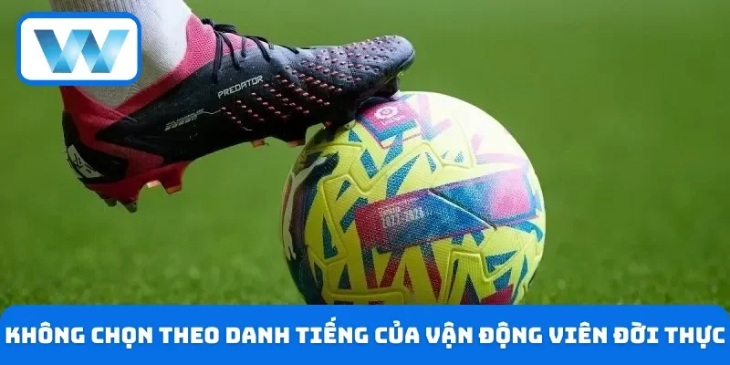 Không chọn theo danh tiếng của vận động viên đời thực