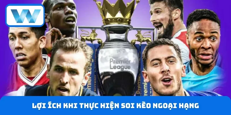 Lợi ích khi thực hiện soi kèo Ngoại hạng