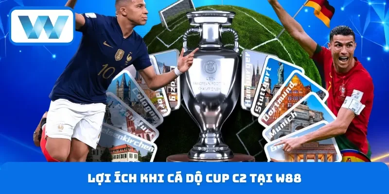 Cược Cup C2 W88 - Kinh Nghiệm Soi Kèo Chuẩn Dành Cho Newbie 3 Lợi thế hội viên tham gia xuống tiền đặt cược Cup C2