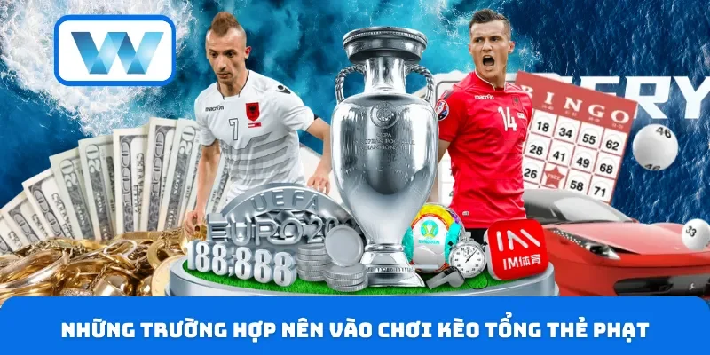 Những trường hợp nên vào chơi kèo tổng thẻ phạt