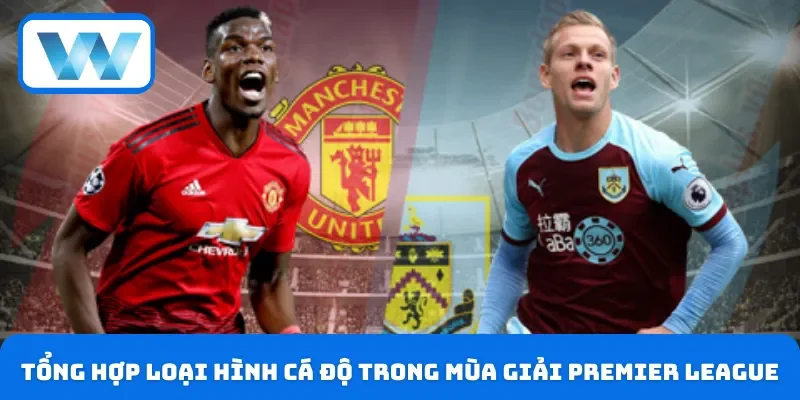 Tổng hợp loại hình cá độ trong mùa giải Premier League